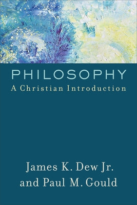 Philosophy: A Christian Introduction by Dew, James K. Jr.
