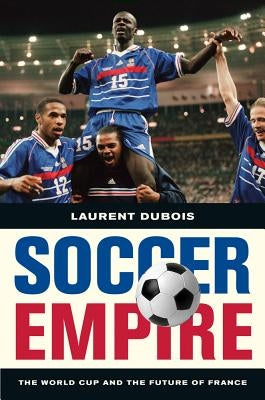 Soccer Empire: The World Cup and the Future of France by DuBois, Laurent