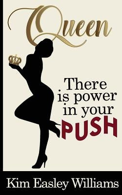 Queen, There is Power in your Push by Williams, Kim Easley