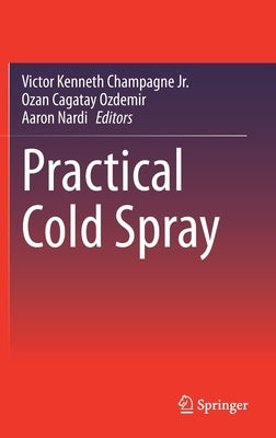 Practical Cold Spray by Champagne Jr, Victor Kenneth