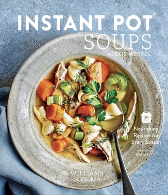 Instant Pot Soups: Nourishing Recipes for Every Season by Mersel, Alexis