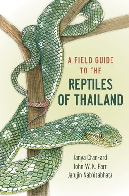 A Field Guide to the Reptiles of Thailand by Chan-Ard, Tanya