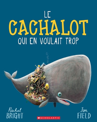 Le Cachalot Qui En Voulait Trop by Bright, Rachel