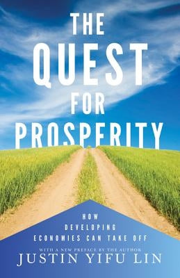 The Quest for Prosperity: How Developing Economies Can Take Off - Updated Edition by Lin, Justin Yifu