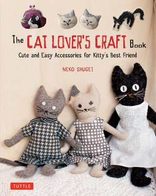 The Cat Lover's Craft Book: Cute and Easy Accessories for Kitty's Best Friend by Shugei, Neko