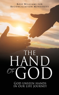 The Hand of God: God unseen hands in our life journey by Ministries, Reconciliation
