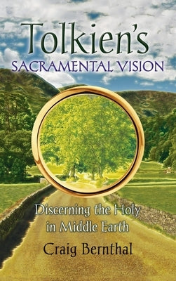 Tolkien's Sacramental Vision: Discerning the Holy in Middle Earth by Bernthal, Craig