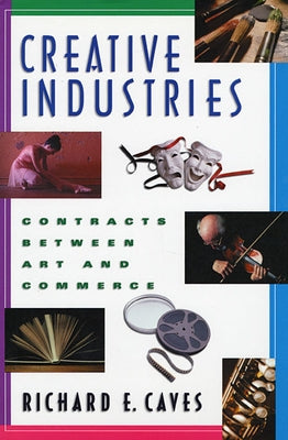 Creative Industries: Contracts Between Art and Commerce (Revised) by Caves, Richard E.