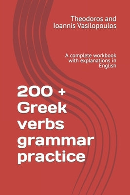 200 + Greek verbs grammar practice: A complete workbook with explanations in English by Vasilopoulos, Theodoros And Ioannis