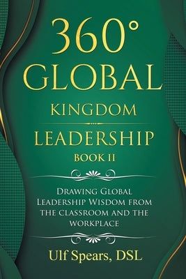 360° Global Kingdom Leadership Book Ii: Drawing Global Leadership Wisdom from the Classroom and the Workplace by Spears Dsl, Ulf