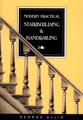 Modern Practical Stairbuilding and Handrailing by Ellis, George