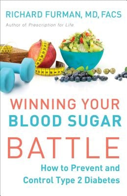 Winning Your Blood Sugar Battle: How to Prevent and Control Type 2 Diabetes by Furman, Richard MD, Facs