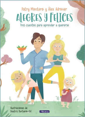 Alegres Y Felices: Tres Cuentos Para Aprender a Quererse / Cheerful and Happy. T Hree Stories to Learn How to Love Yourself by Montero, Patry