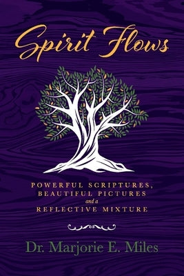 Spirit Flows: Powerful Scriptures, Beautiful Pictures and a Reflective Mixture by Miles, Marjorie E.