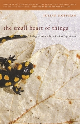 The Small Heart of Things: Being at Home in a Beckoning World by Hoffman, Julian