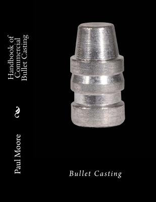 Handbook of Commercial Bullet Casting: Bullet Casting by Moore, Paul B.