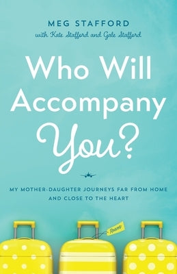 Who Will Accompany You?: My Mother-Daughter Journeys Far from Home and Close to the Heart by Stafford, Meg