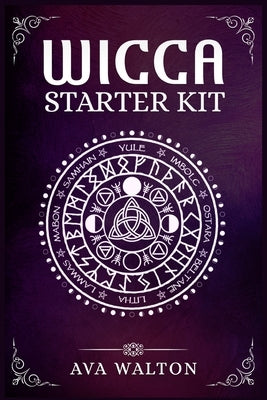 Wicca Starter Kit: Candles, Herbs, Tarot Cards, Crystals, and Spells. A Beginner's Guide to Using the Fundamental Elements of Wiccan Ritu by Walton, Ava