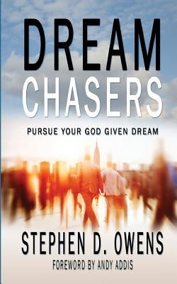 Dream Chasers: Pursue your God given dream by Owens, Stephen D.