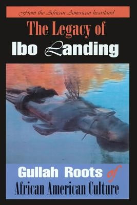 The Legacy of Ibo Landing: Gullah Roots of African American Culture by Goodwine, Marquetta L.