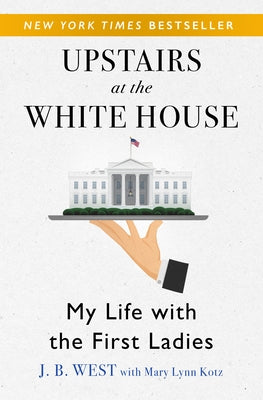 Upstairs at the White House: My Life with the First Ladies by West, J. B.