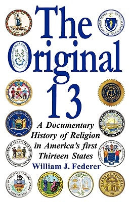 The Original 13: A Documentary History of Religion in America's First Thirteen States by Federer, William J.