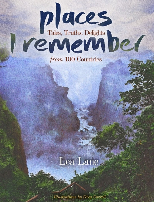 Places I Remember: Tales, Truths, Delights from 100 Countries by Lane, Lea