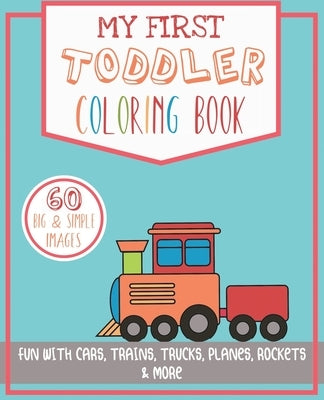 My First Toddler Coloring Book: Fun with Cars, Trains, Trucks, Planes, Rockets & More by Woodmore, Rebecca J.