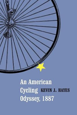 An American Cycling Odyssey, 1887 by Hayes, Kevin J.