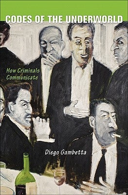 Codes of the Underworld: How Criminals Communicate by Gambetta, Diego