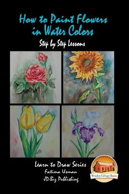 How to Paint Flowers In Water Colors Step by Step Lessons by Davidson, John