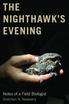 The Nighthawk's Evening: Notes of a Field Biologist by Newberry, Gretchen N.