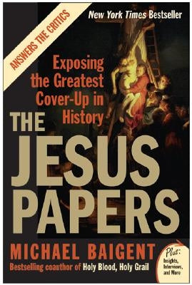The Jesus Papers: Exposing the Greatest Cover-Up in History by Baigent, Michael