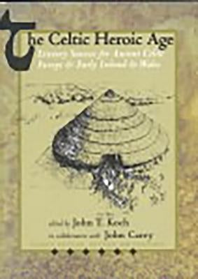 The Celtic Heroic Age by Koch, John T.
