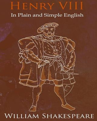 King Henry VIII In Plain and Simple English: A Modern Translation and the Original Version by Shakespeare, William