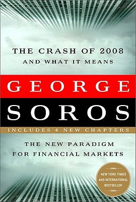 Crash of 2008 and What It Means: The New Paradigm for Financial Markets by Soros, George