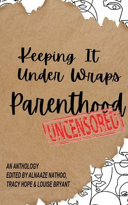 Keeping It Under Wraps: Parenthood, Uncensored by Nathoo, Alnaaze