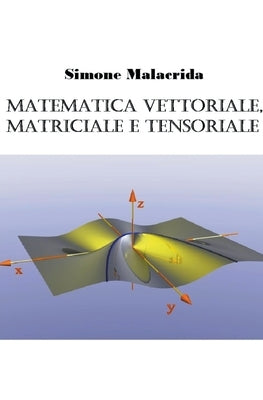 Matematica vettoriale, matriciale e tensoriale by Malacrida, Simone