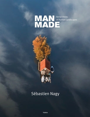 Man Made: Aerial Views of Human Landscapes by Nagy, Sebastien