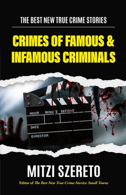 The Best New True Crime Stories: Crimes of Famous & Infamous Criminals by Szereto, Mitzi