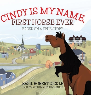 Cindy Is My Name, First Horse Ever by Oickle, Basil Robert