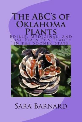 The ABC's of Oklahoma Plants: Edible, Medicinal, and Just Plain Fun Plants Right Outside Your Door by Marcus, Joseph A.