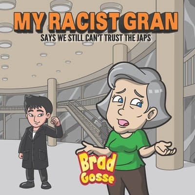 My Racist Gran: Says We Still Can't Trust The Japs by Gosse, Brad
