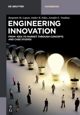 Engineering Innovation: From Idea to Market Through Concepts and Case Studies by Legum, Benjamin M.