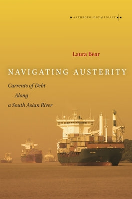 Navigating Austerity: Currents of Debt Along a South Asian River by Bear, Laura