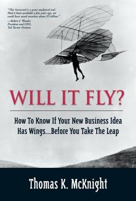 Will It Fly? How to Know If Your New Business Idea Has Wings...Before You Take the Leap by McKnight, Thomas