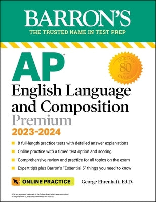 AP English Language and Composition Premium, 2023-2024: Comprehensive Review with 8 Practice Tests + an Online Timed Test Option by Ehrenhaft, George