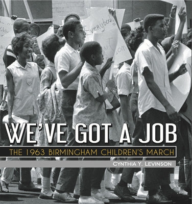 We've Got a Job: The 1963 Birmingham Children's March by Levinson, Cynthia
