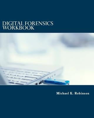 Digital Forensics Workbook: Hands-on Activities in Digital Forensics by Robinson, Michael K.