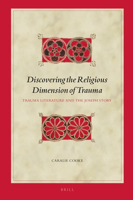 Discovering the Religious Dimension of Trauma: Trauma Literature and the Joseph Story by Cooke, Caralie